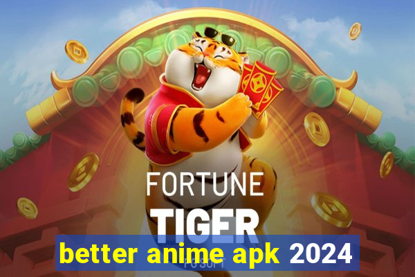 better anime apk 2024